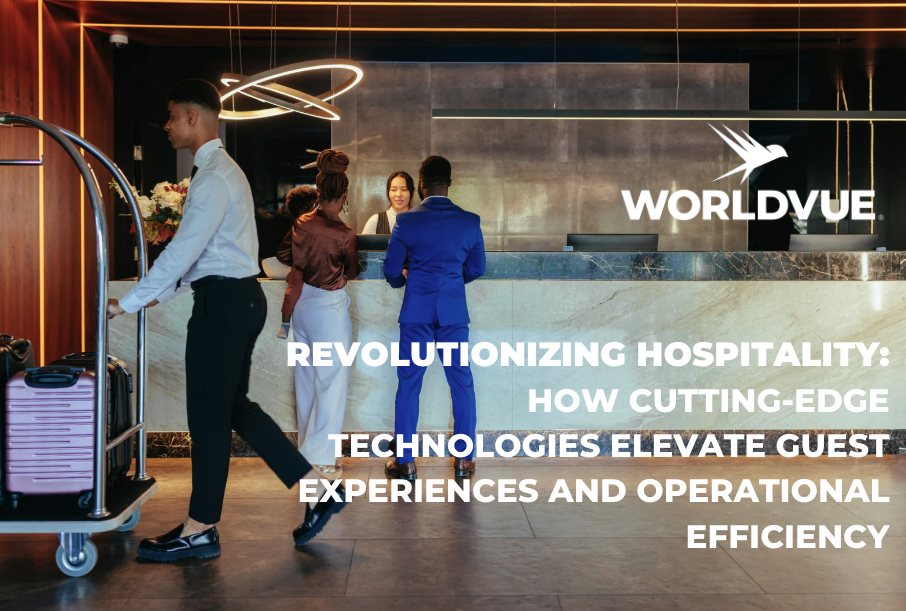 an image of staff and guests in a hotel lobby, overlaid with the WorldVue logo and the text "Revolutionizing Hospitality: How Cutting-Edge Technologies Elevate Guest Experiences and Operational Efficiency"